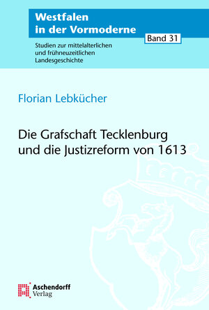 Buchcover Die Grafschaft Tecklenburg und die Justizreform von 1613 | Florian Lebkücher | EAN 9783402150795 | ISBN 3-402-15079-4 | ISBN 978-3-402-15079-5
