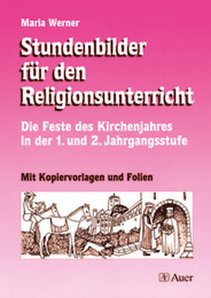 Stundenbilder für den Religionsunterricht: Die Feste des Kirchenjahres in der 1. und 2. Jahrgangsstufe