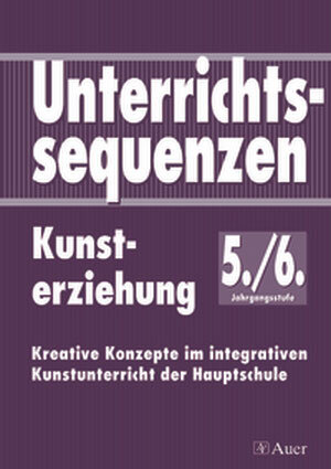 Unterrichtssequenzen Kunsterziehung. Kunsterziehung im integrativen Unterricht der Hauptschule: Unterrichtssequenzen Kunsterziehung, Jahrgangsstufe ... integrativen Kunstunterricht der Hauptschule