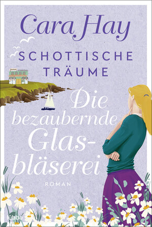Buchcover Schottische Träume - Die bezaubernde Glasbläserei | Cara Hay | EAN 9783404188529 | ISBN 3-404-18852-7 | ISBN 978-3-404-18852-9