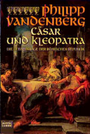 Cäsar und Kleopatra: Die letzten Tage der Römischen Republik