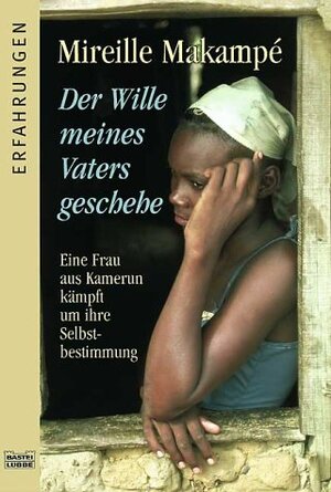 Der Wille meines Vaters geschehe: Eine Frau aus Kamerun kämpft um ihre Selbstbestimm: Eine Frau aus Kamerun kämpft um ihre Selbstbestimmung