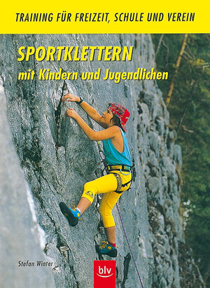 Sportklettern mit Kindern und Jugendlichen: Training für Freizeit, Schule und Verein