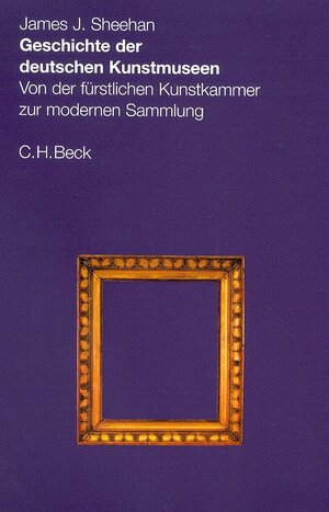 Buchcover Geschichte der Deutschen Kunstmuseen | James J. Sheehan | EAN 9783406495113 | ISBN 3-406-49511-7 | ISBN 978-3-406-49511-3