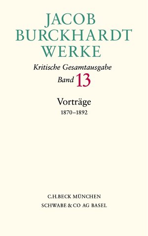 Buchcover Jacob Burckhardt Werke Bd. 13: Vorträge 1870-1892 | Jacob Burckhardt | EAN 9783406510472 | ISBN 3-406-51047-7 | ISBN 978-3-406-51047-2