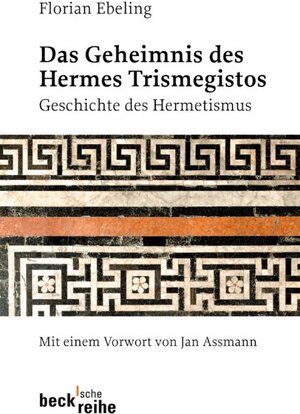 Das Geheimnis des Hermes Trismegistos: Geschichte des Hermetismus von der Antike bis zur Neuzeit