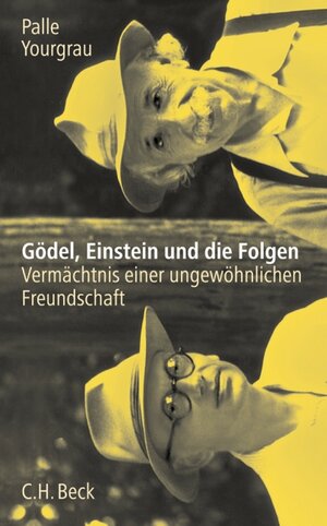 Gödel, Einstein und die Folgen: Vermächtnis einer ungewöhnlichen Freundschaft