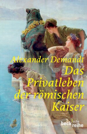 Buchcover Das Privatleben der römischen Kaiser | Alexander Demandt | EAN 9783406547744 | ISBN 3-406-54774-5 | ISBN 978-3-406-54774-4