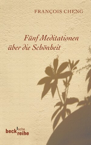 Buchcover Fünf Meditationen über die Schönheit | Francois Cheng | EAN 9783406645273 | ISBN 3-406-64527-5 | ISBN 978-3-406-64527-3