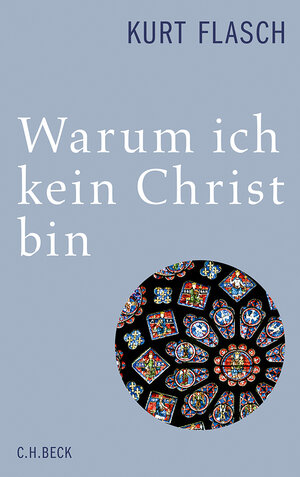 Buchcover Warum ich kein Christ bin | Kurt Flasch | EAN 9783406652844 | ISBN 3-406-65284-0 | ISBN 978-3-406-65284-4