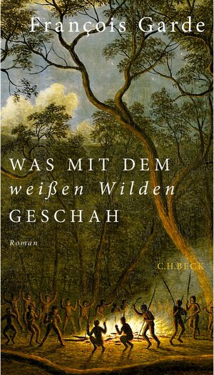 Buchcover Was mit dem weißen Wilden geschah | François Garde | EAN 9783406663048 | ISBN 3-406-66304-4 | ISBN 978-3-406-66304-8