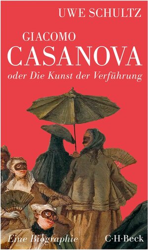 Buchcover Giacomo Casanova oder Die Kunst der Verführung | Uwe Schultz | EAN 9783406697265 | ISBN 3-406-69726-7 | ISBN 978-3-406-69726-5