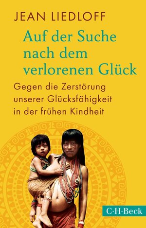 Buchcover Auf der Suche nach dem verlorenen Glück | Jean Liedloff | EAN 9783406705762 | ISBN 3-406-70576-6 | ISBN 978-3-406-70576-2