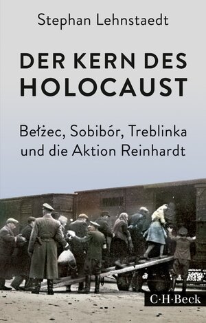 Buchcover Der Kern des Holocaust | Stephan Lehnstaedt | EAN 9783406707032 | ISBN 3-406-70703-3 | ISBN 978-3-406-70703-2