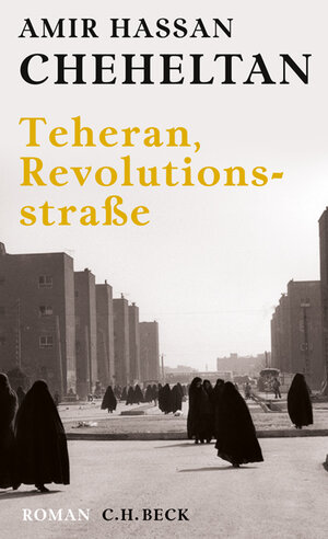 Buchcover Teheran, Revolutionsstraße | Amir Hassan Cheheltan | EAN 9783406710117 | ISBN 3-406-71011-5 | ISBN 978-3-406-71011-7