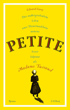 Buchcover Das außergewöhnliche Leben eines Dienstmädchens namens PETITE, besser bekannt als Madame Tussaud | Edward Carey | EAN 9783406739484 | ISBN 3-406-73948-2 | ISBN 978-3-406-73948-4