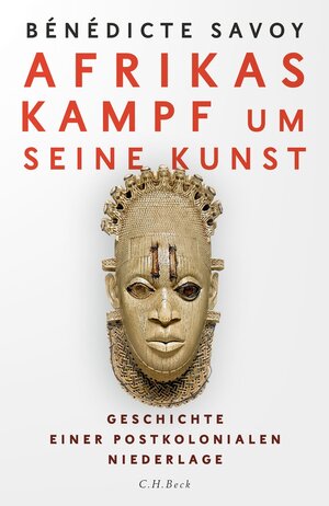 Buchcover Afrikas Kampf um seine Kunst | Bénédicte Savoy | EAN 9783406766978 | ISBN 3-406-76697-8 | ISBN 978-3-406-76697-8