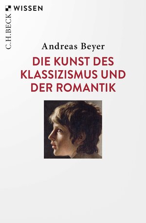 Buchcover Die Kunst des Klassizismus und der Romantik | Andreas Beyer | EAN 9783406772801 | ISBN 3-406-77280-3 | ISBN 978-3-406-77280-1