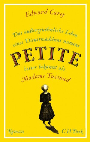 Buchcover Das außergewöhnliche Leben eines Dienstmädchens namens PETITE, besser bekannt als Madame Tussaud | Edward Carey | EAN 9783406781476 | ISBN 3-406-78147-0 | ISBN 978-3-406-78147-6