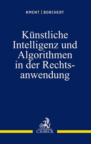 Buchcover Künstliche Intelligenz und Algorithmen in der Rechtsanwendung | Martin Kment | EAN 9783406786198 | ISBN 3-406-78619-7 | ISBN 978-3-406-78619-8