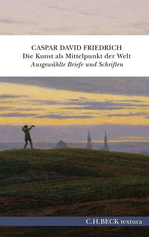 Buchcover Die Kunst als Mittelpunkt der Welt | Caspar David Friedrich | EAN 9783406811968 | ISBN 3-406-81196-5 | ISBN 978-3-406-81196-8
