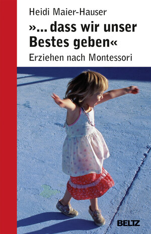 »... dass wir unser Bestes geben«: Erziehen nach Montessori (Beltz Taschenbuch / Ratgeber)