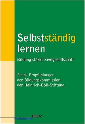 Selbstständig lernen: Bildung stärkt Zivilgesellschaft. Sechs Empfehlungen der Bildungskommission der Heinrich-Böll-Stiftung (Beltz Pädagogik)