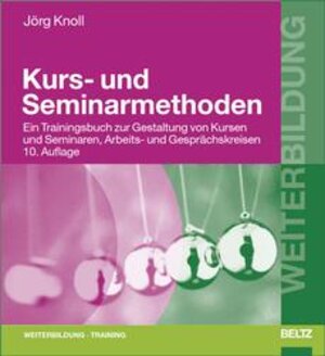 Kurs- und Seminarmethoden. Ein Trainingsbuch zur Gestaltung von Kursen und Seminaren, Arbeits- und Gesprächskreisen (Beltz Weiterbildung)