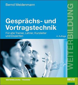 Gesprächs- und Vortragstechnik: Für alle Trainer, Lehrer, Kursleiter  und Dozenten (Beltz Weiterbildung)