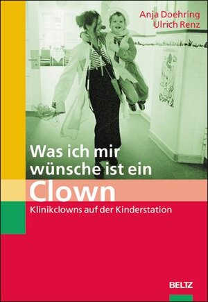 Was ich mir wünsche ist ein Clown: Klinikclowns auf der Kinderstation