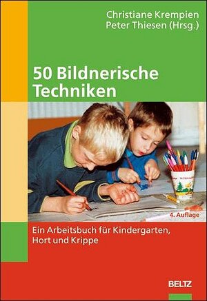 50 Bildnerische Techniken: Ein Arbeitsbuch für Kindergarten, Hort und Grundschule