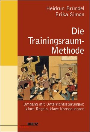 Die Trainingsraum-Methode: Unterrichtsstörungen - klare Regeln, klare Konsequenzen (Beltz Praxis)