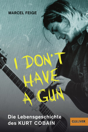 Buchcover »I don't have a gun«. Die Lebensgeschichte des Kurt Cobain | Marcel Feige | EAN 9783407744708 | ISBN 3-407-74470-6 | ISBN 978-3-407-74470-8