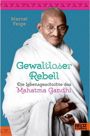 Buchcover Gewaltloser Rebell. Die Lebensgeschichte des Mahatma Gandhi | Marcel Feige | EAN 9783407746665 | ISBN 3-407-74666-0 | ISBN 978-3-407-74666-5