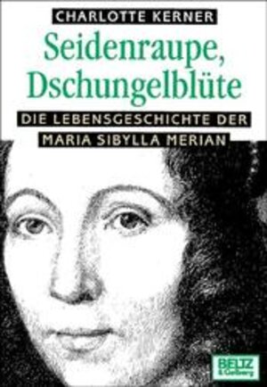 Seidenraupe, Dschungelblüte. Die Lebensgeschichte der Maria Sibylla Merian