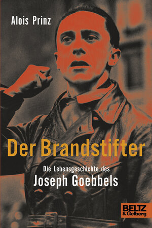 Buchcover Der Brandstifter. Die Lebensgeschichte des Joseph Goebbels | Alois Prinz | EAN 9783407810984 | ISBN 3-407-81098-9 | ISBN 978-3-407-81098-4