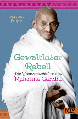Buchcover Gewaltloser Rebell. Die Lebensgeschichte des Mahatma Gandhi | Marcel Feige | EAN 9783407812124 | ISBN 3-407-81212-4 | ISBN 978-3-407-81212-4