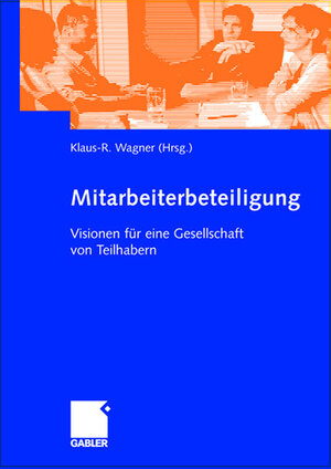 Mitarbeiterbeteiligung. Visionen für eine Gesellschaft von Teilhabern. Festschrift für Michael Lezius zum 60. Geburtstag