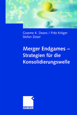 Buchcover Merger Endgames, Strategien für die Konsolidierungswelle | Graeme Deans | EAN 9783409120722 | ISBN 3-409-12072-6 | ISBN 978-3-409-12072-2