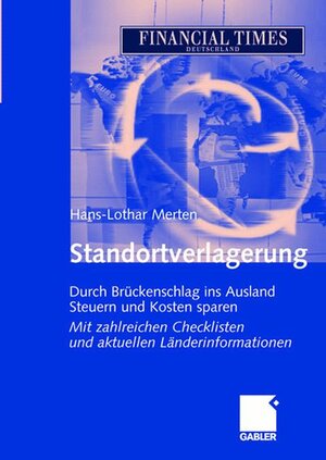 Standortverlagerung: Durch Brückenschlag ins Ausland Steuern und Kosten sparen Mit zahlreichen Checklisten und aktuellen Länderinformationen