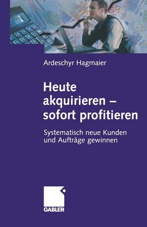 Buchcover Heute akquirieren - sofort profitieren | Ardeschyr Hagmaier | EAN 9783409142830 | ISBN 3-409-14283-5 | ISBN 978-3-409-14283-0