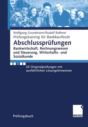 Abschlussprüfungen Bankwirtschaft, Rechnungswesen und Steuerung, Wirtschafts- und Sozialkunde: 20 Originalprüfungen mit ausführlichen Lösungshinweisen (Prüfungstraining für Bankkaufleute)