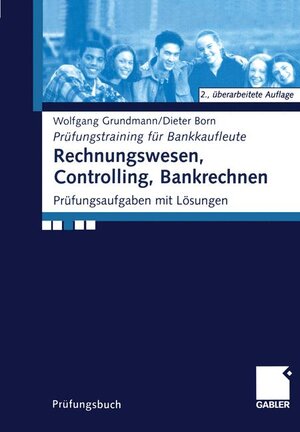 Rechnungswesen, Controlling, Bankrechnen: Prüfungsaufgaben mit Lösungen (Prüfungstraining für Bankkaufleute)