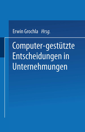 Buchcover Computer-gestützte Entscheidungen in Unternehmungen | Erwin Grochla | EAN 9783409310826 | ISBN 3-409-31082-7 | ISBN 978-3-409-31082-6