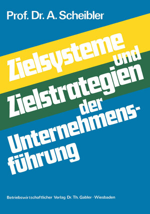 Buchcover Zielsysteme und Zielstrategien der Unternehmensführung | Albert Scheibler | EAN 9783409329118 | ISBN 3-409-32911-0 | ISBN 978-3-409-32911-8
