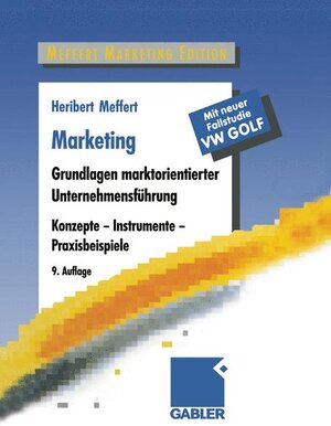 Marketing: Grundlagen marktorientierter Unternehmensführung. Konzepte - Instrumente - Praxisbeispiele. Mit neuer Fallstudie VW Golf