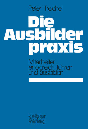 Buchcover Die Ausbilderpraxis | Peter Treichel | EAN 9783409812214 | ISBN 3-409-81221-0 | ISBN 978-3-409-81221-4