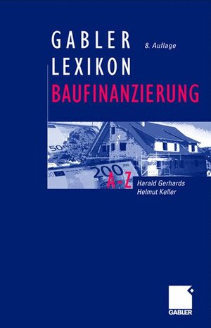 Gabler Lexikon Baufinanzierung: Alles über Bauen, Kaufen, Bewerten, Finanzieren, Mieten, Verpachten, Versichern, Verwalten, Verwerten und Versteigern ... sowie die dazugehörigen Steuerfragen