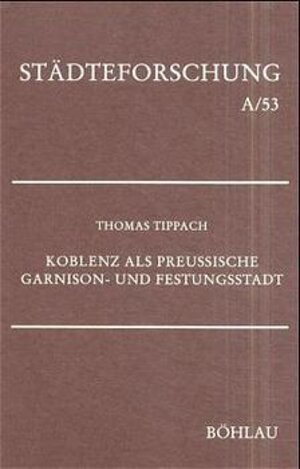 Buchcover Koblenz als preussische Garnison- und Festungsstadt | Thomas Tippach | EAN 9783412086008 | ISBN 3-412-08600-2 | ISBN 978-3-412-08600-8