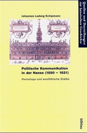 Buchcover Politische Kommunikation in der Hanse (1550-1621) | Johannes Ludwig Schipmann | EAN 9783412117047 | ISBN 3-412-11704-8 | ISBN 978-3-412-11704-7
